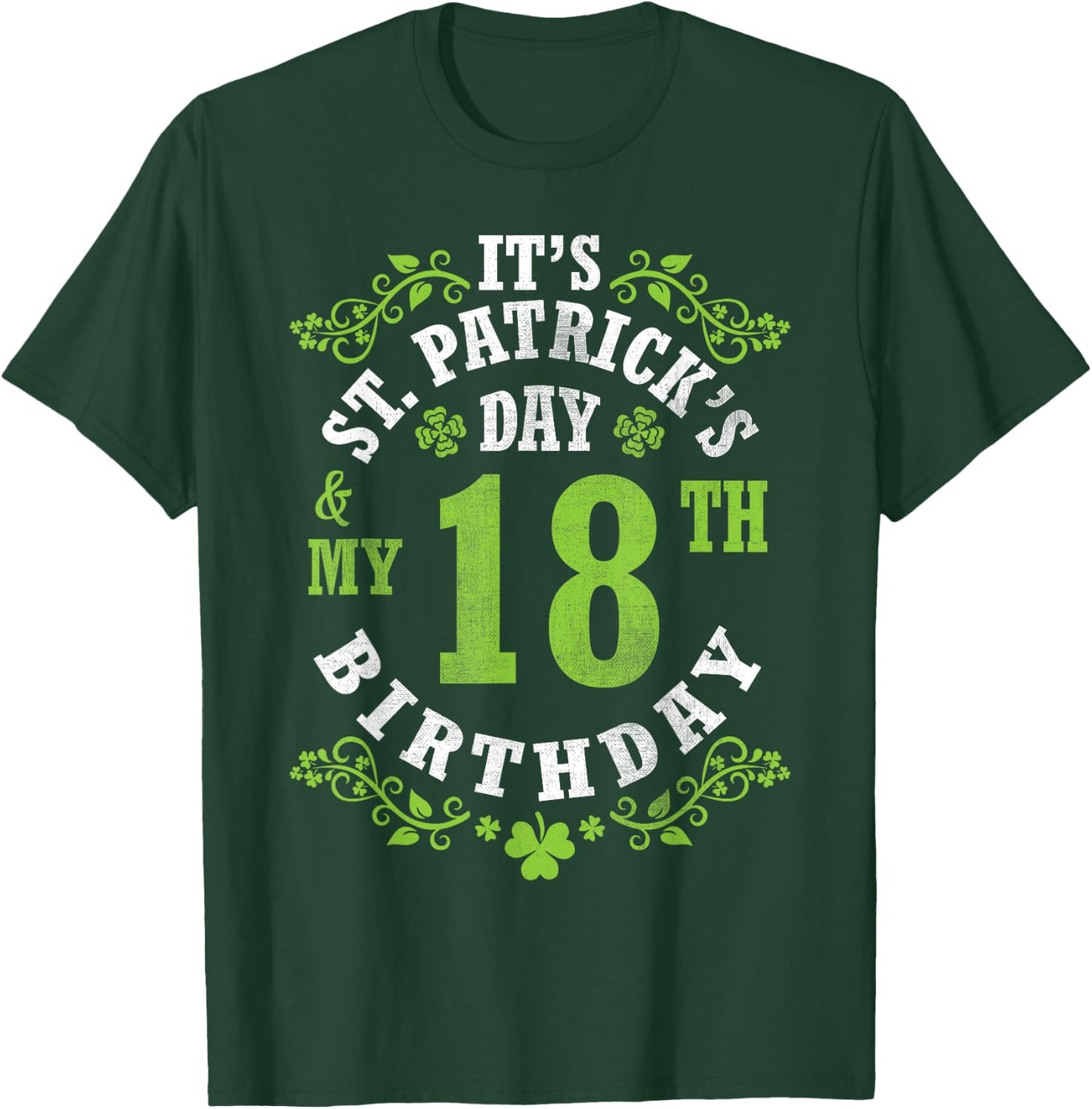 It's Saint Patrick's Day My 18th Birthday Happy 18 Years Old T-Shirt - T-Shirt | Forest