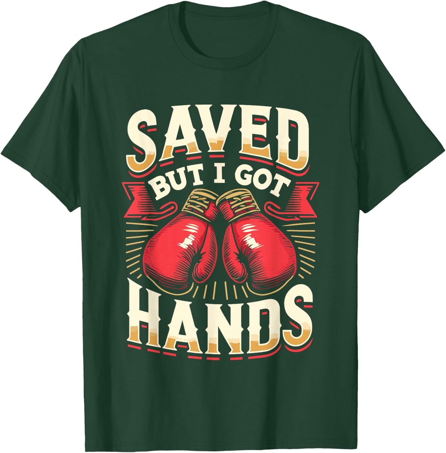 Saved But I Got Hands Boxing Fight Boxer Fighter T-Shirt - T-Shirt | Forest