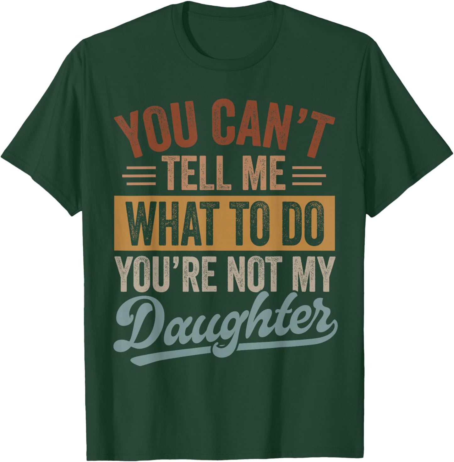 You Can't Tell Me What to Do You're Not My Daughter Dad Men T-Shirt - T-Shirt | Forest