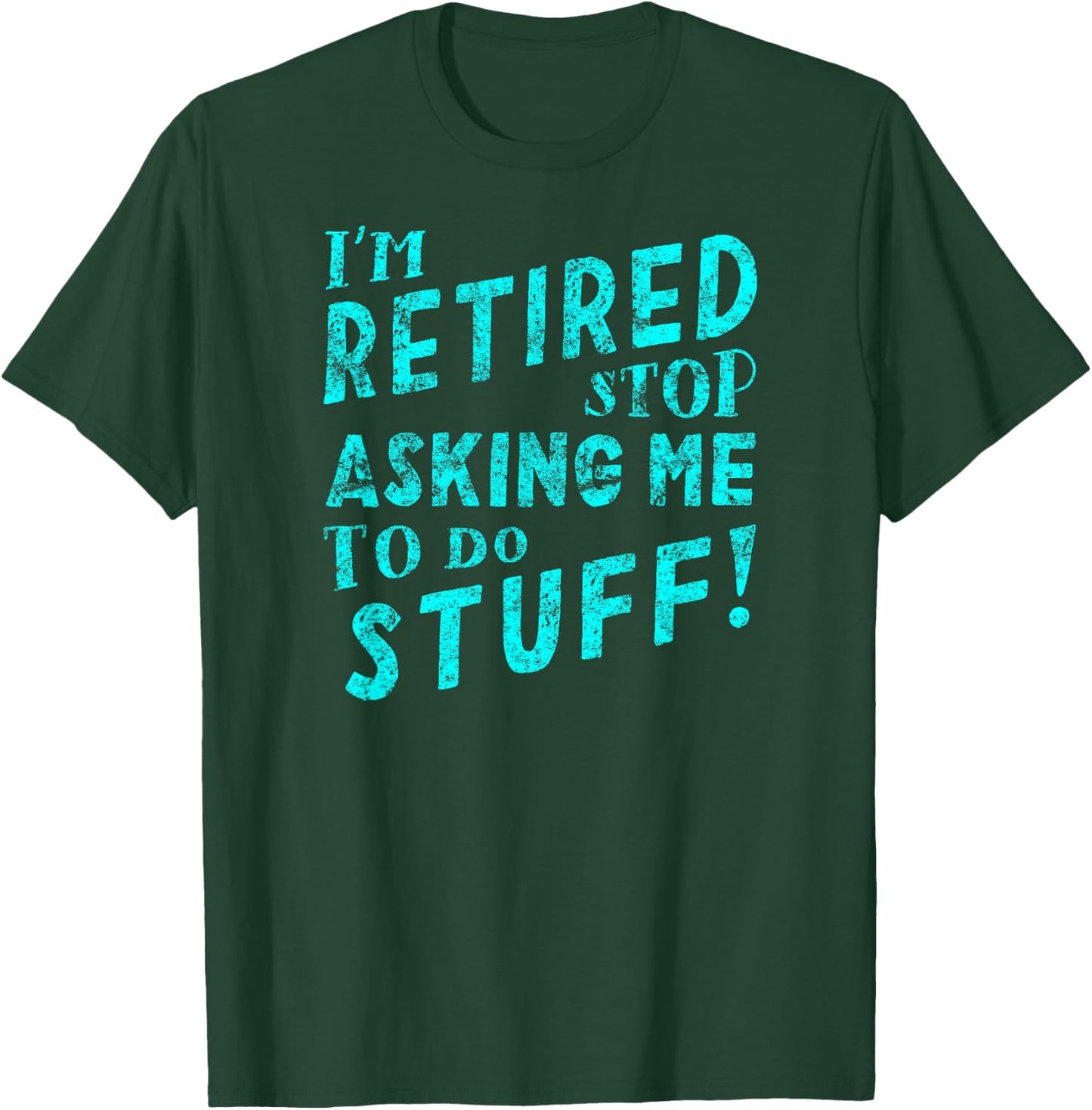 I'm Retired Stop Asking Me to Do Stuff! T-Shirt - T-Shirt | Forest