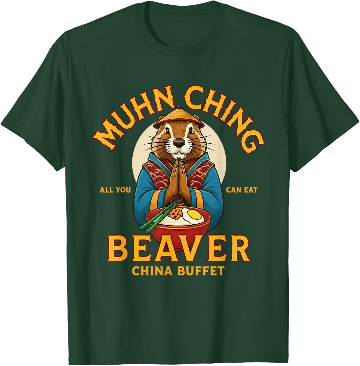 MUHN Ching All You CAN EAT Beaver China Buffet T-Shirt - T-Shirt | Forest