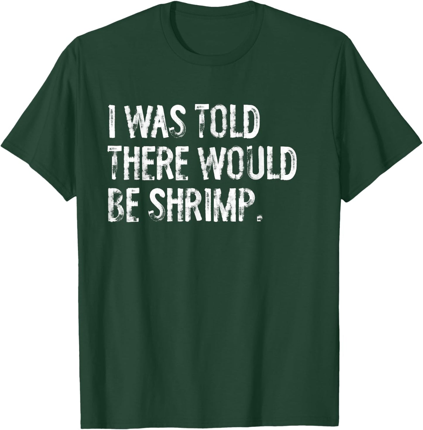 I was Told There Would Be Shrimp T-Shirt - T-Shirt | Forest