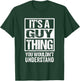 It's A Guy Thing You Wouldn't Understand T-Shirt - T-Shirt | Forest