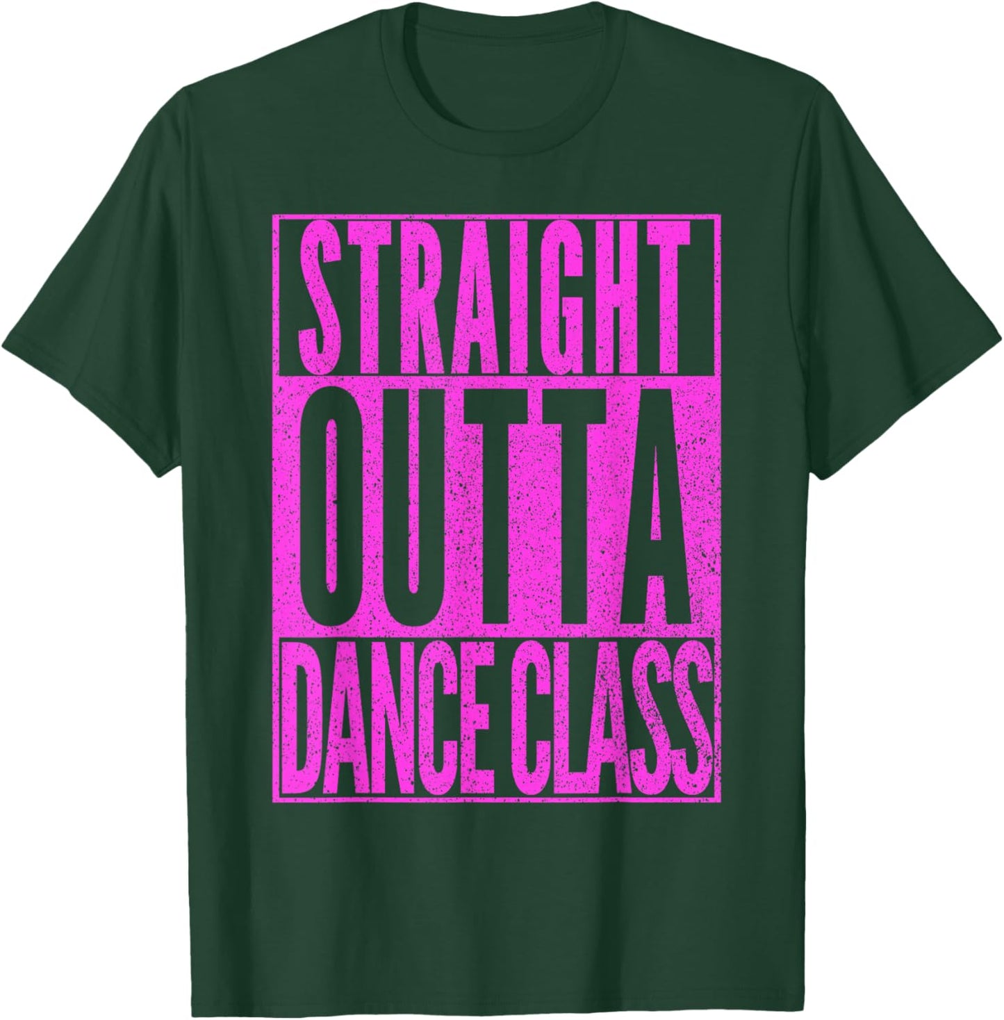 STRAIGHT OUTTA DANCE CLASS Dancer Practice Dancing Gift T-Shirt - T-Shirt | Forest
