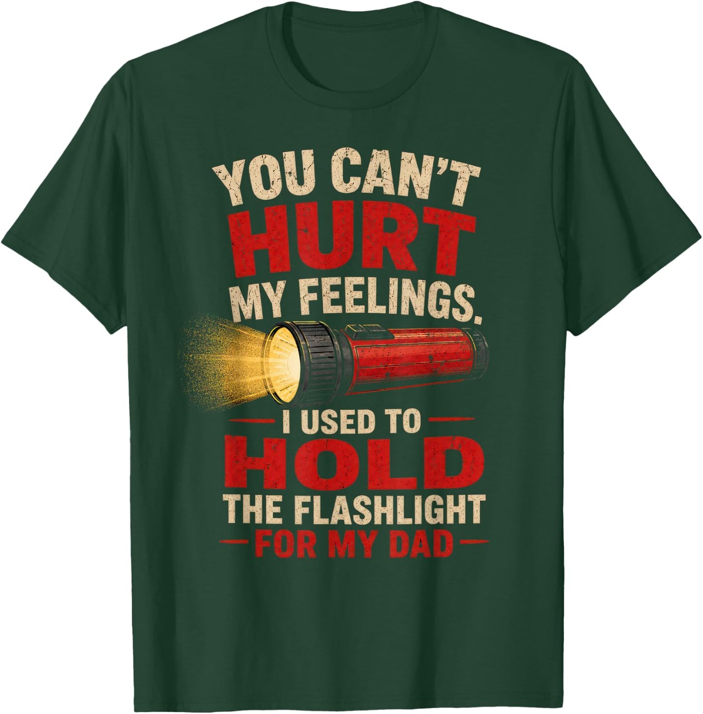 You Can't Hurt My Feelings I Used to Hold the Flashlight Dad T-Shirt - T-Shirt | Forest
