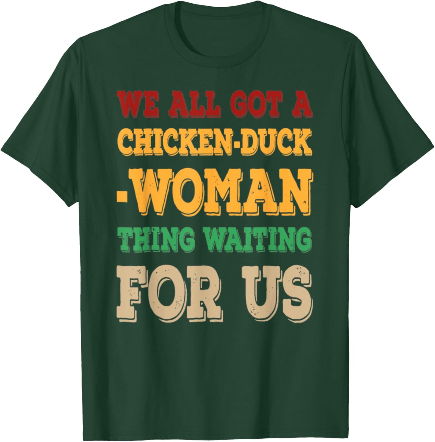 We All Got Chicken Duck Woman Thing Waiting For Us T-Shirt - T-Shirt | Forest