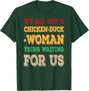 We All Got Chicken Duck Woman Thing Waiting For Us T-Shirt - T-Shirt | Forest