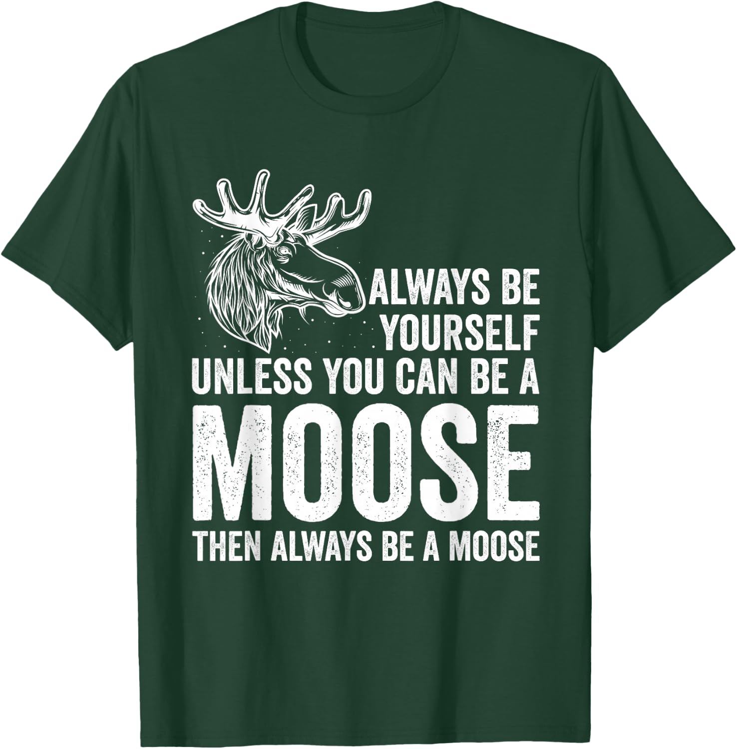 Forrest Zoo Best Animal Be Yourself Be A Moose Gift Joke T-Shirt - T-Shirt | Forest