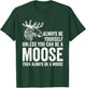 Forrest Zoo Best Animal Be Yourself Be A Moose Gift Joke T-Shirt - T-Shirt | Forest