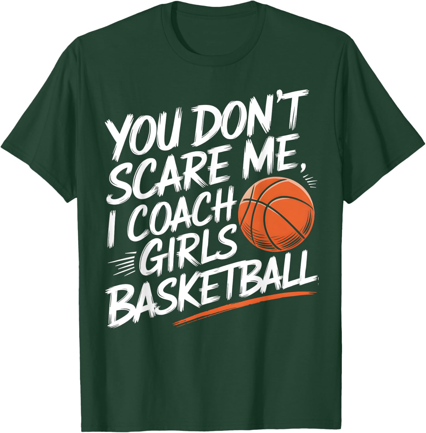 You Don't Scare Me I Coach Girls Basketball Funny Trainer T-Shirt - T-Shirt | Forest