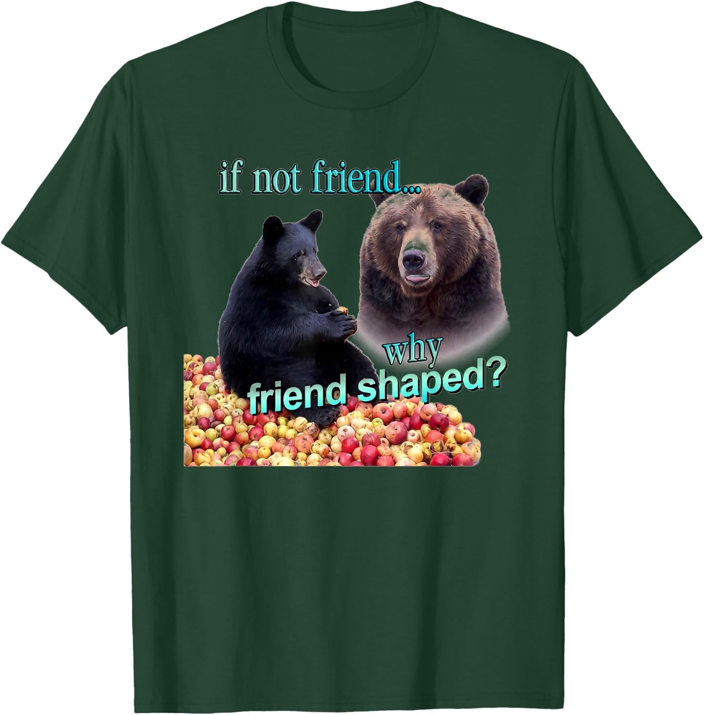 If Not Friend Why Friend Shaped Funny Bear Lover Saying T-Shirt - T-Shirt | Forest