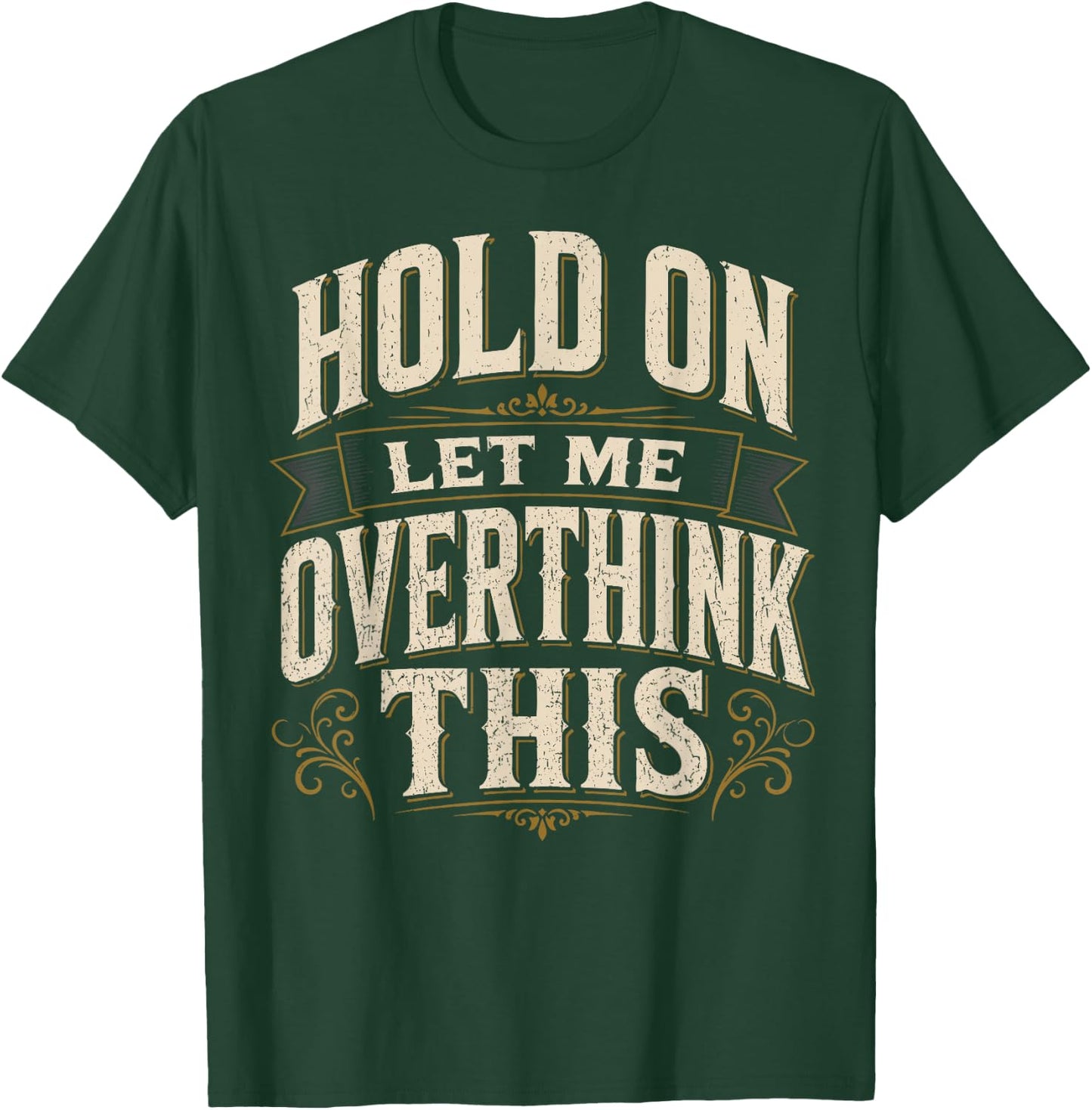 Hold On Let Me Overthink This Sarcastic Quote T-Shirt - T-Shirt | Forest