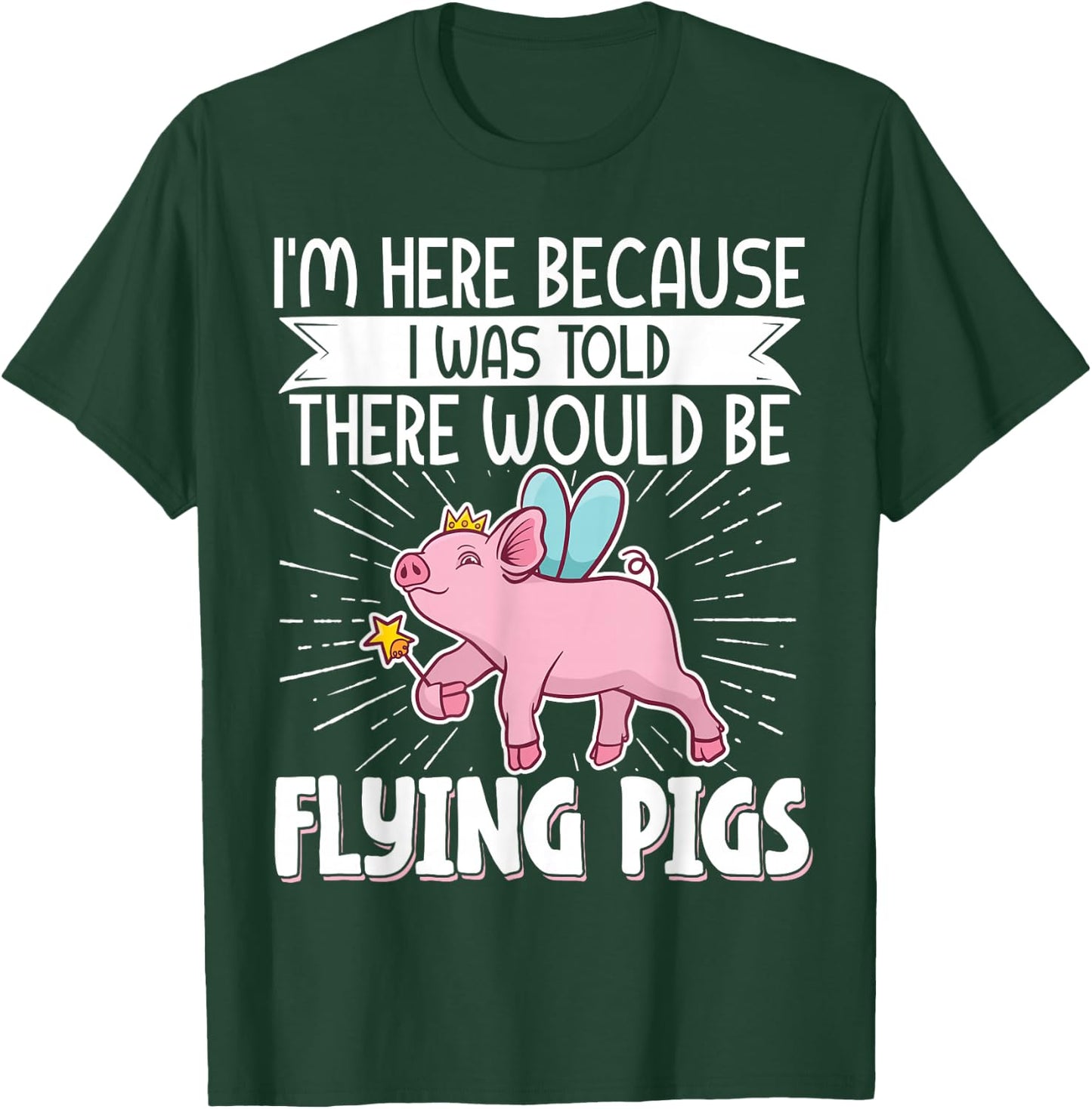 I'm Here Because I Was Told There Would Be Flying Pigs T-Shirt - T-Shirt | Forest