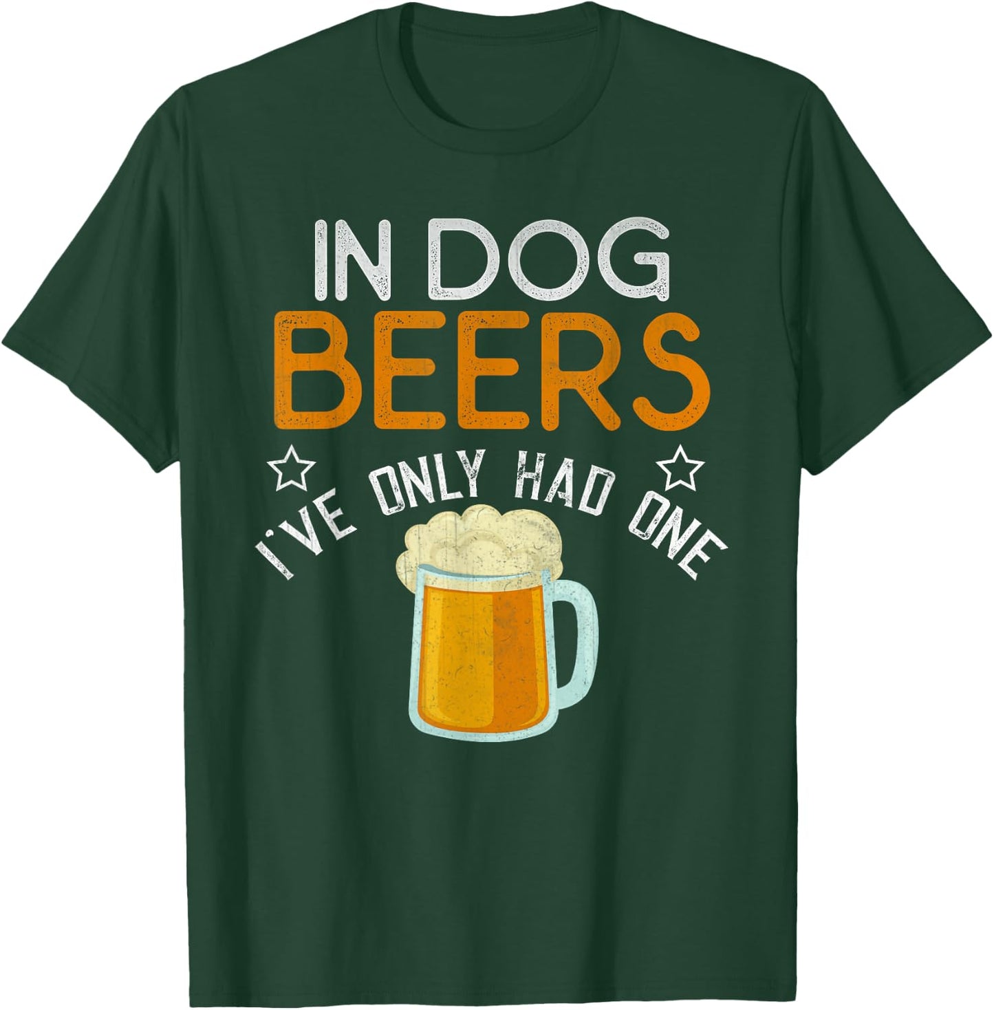 Funny In Dog Beers I've Only Had One Novelty Shirt T-Shirt - T-Shirt | Forest