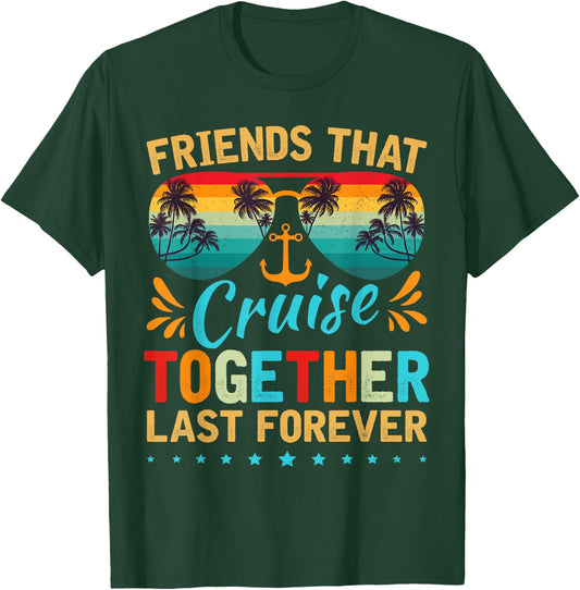 Friends That Cruise Together Last Forever Friends Cruising T-Shirt - T-Shirt | Forest