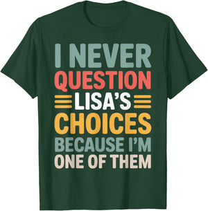 I Never Question Lisa's Choices Funny Friend Saying Everyday T-Shirt - T-Shirt | Forest