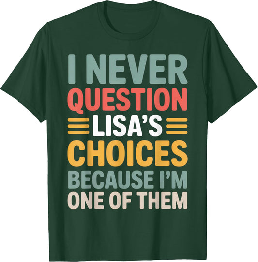 I Never Question Lisa's Choices Funny Friend Saying Everyday T-Shirt - T-Shirt | Forest