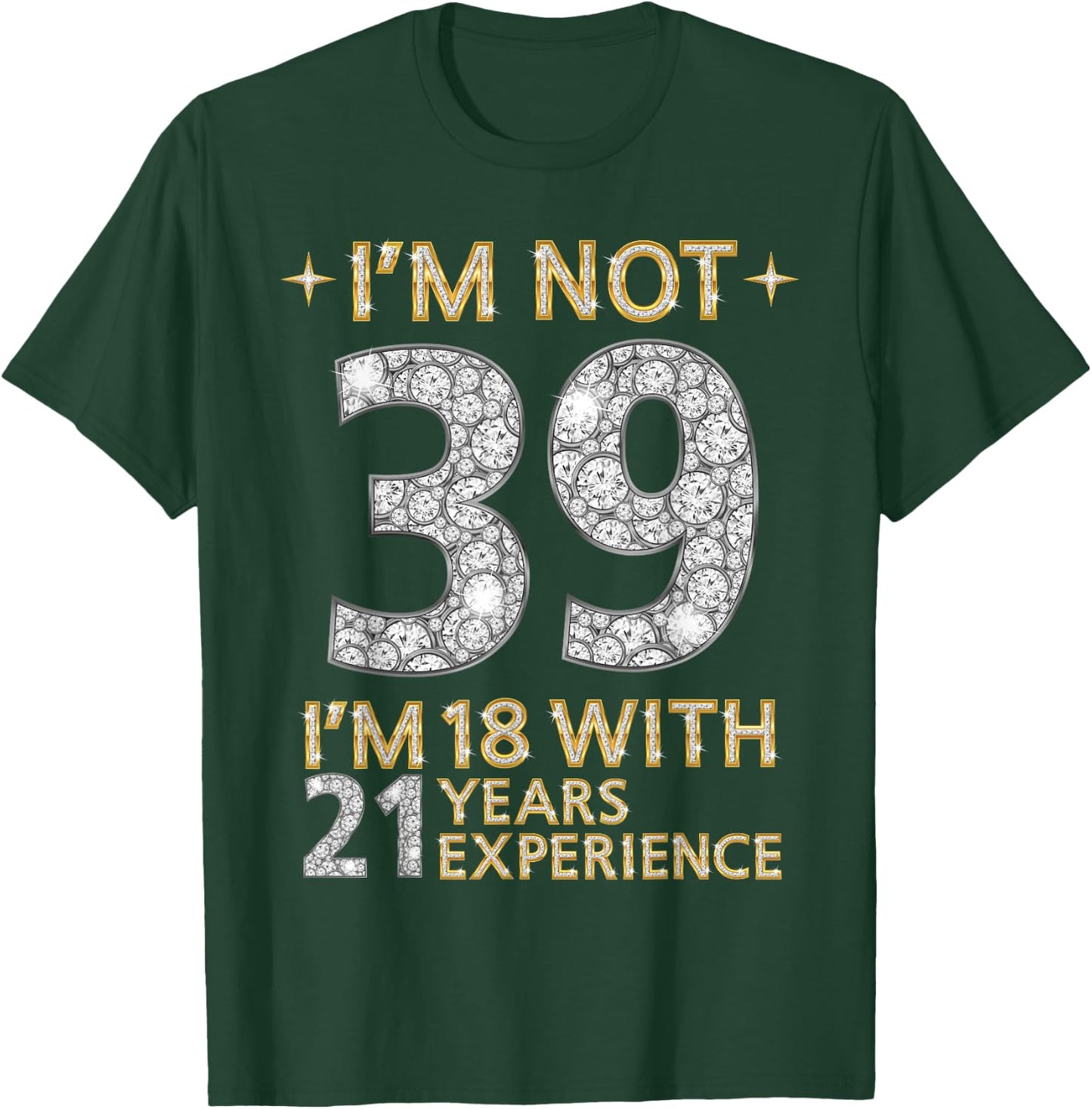 I'm Not 39 I'm 18 with 21 Years Experience Funny 39th b-day T-Shirt - T-Shirt | Forest