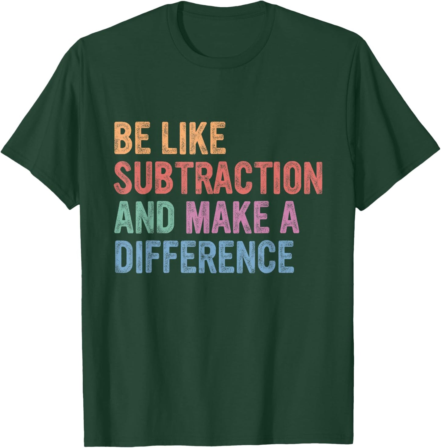 Be Like Subtraction and Make A Difference T-Shirt - T-Shirt | Forest