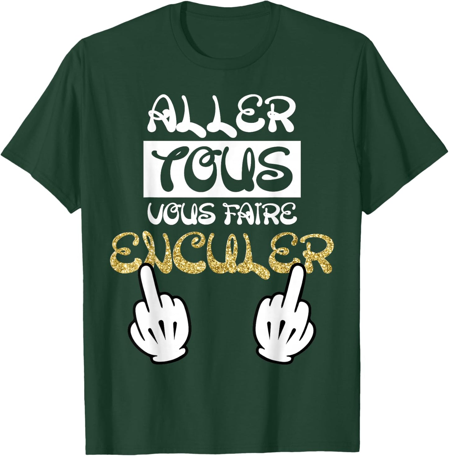 Aller Tous Vous Faire Enculer Humour Cadeau Drole Dictons T-Shirt - T-Shirt | Forest