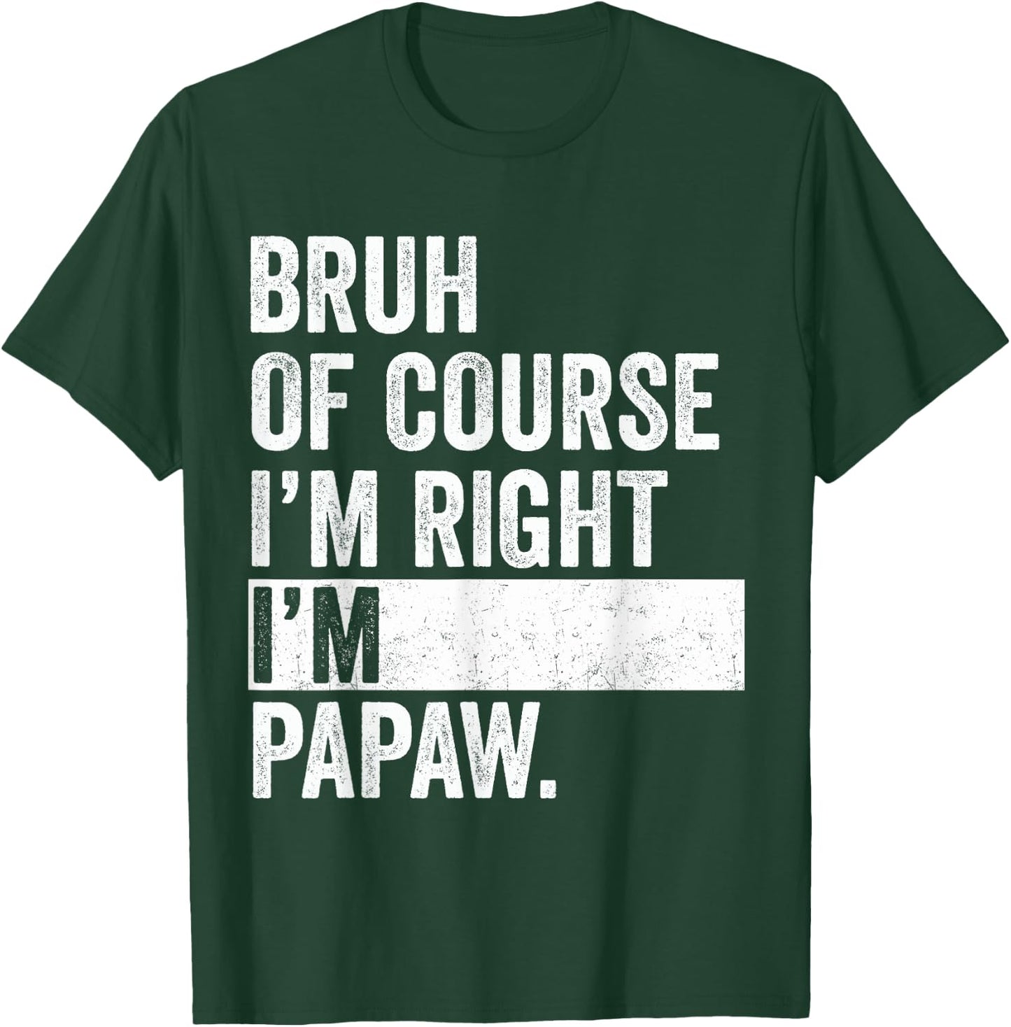 Bruh Of Course I'm Right I'm Papaw Gifts Papaw Father's Day T-Shirt - T-Shirt | Forest