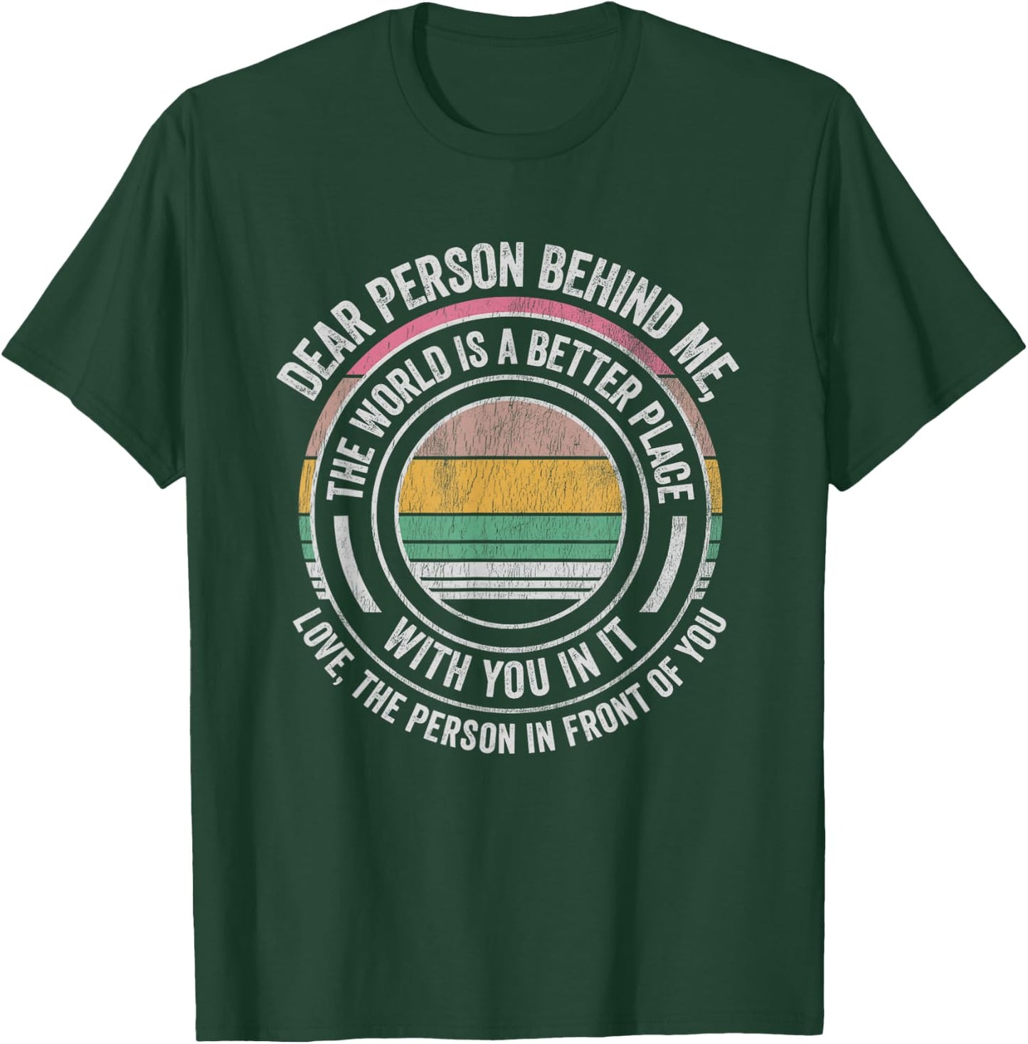Dear Person Behind Me The World Is Better T-Shirt - T-Shirt | Forest