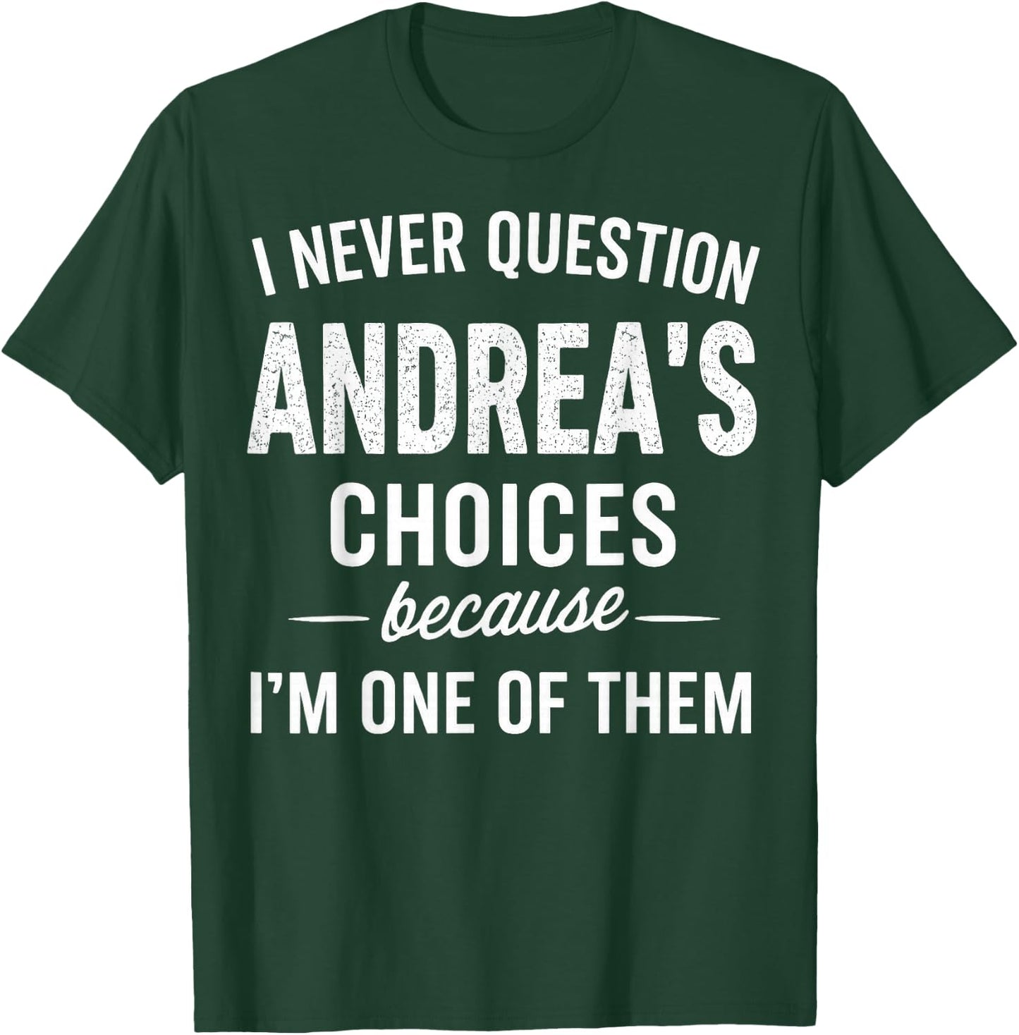 I Never Question Andrea's Choices Because I'm One of Them T-Shirt - T-Shirt | Forest