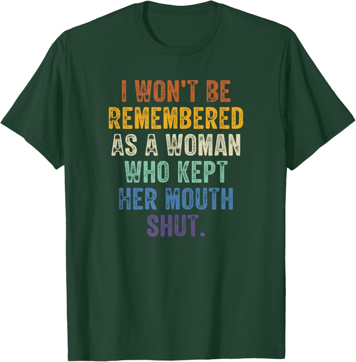 I Won't Be Remembered As A Woman Who Kept Her Mouth Shut T-Shirt - T-Shirt | Forest