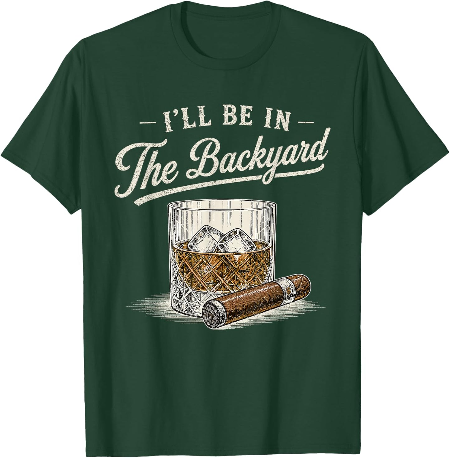 I'll Be in The Backyard Funny Bourbon Cigar Lover Vintage T-Shirt - T-Shirt | Forest