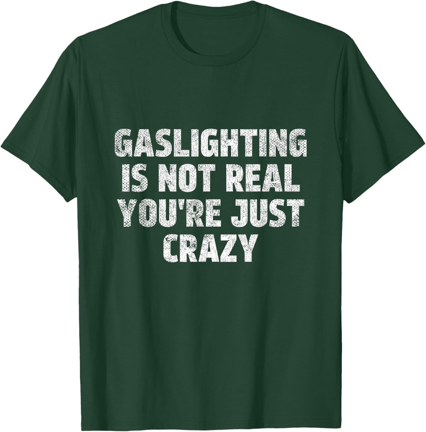 Gaslighting is Not Real You're Just Crazy Narcissistic Quote T-Shirt - T-Shirt | Forest