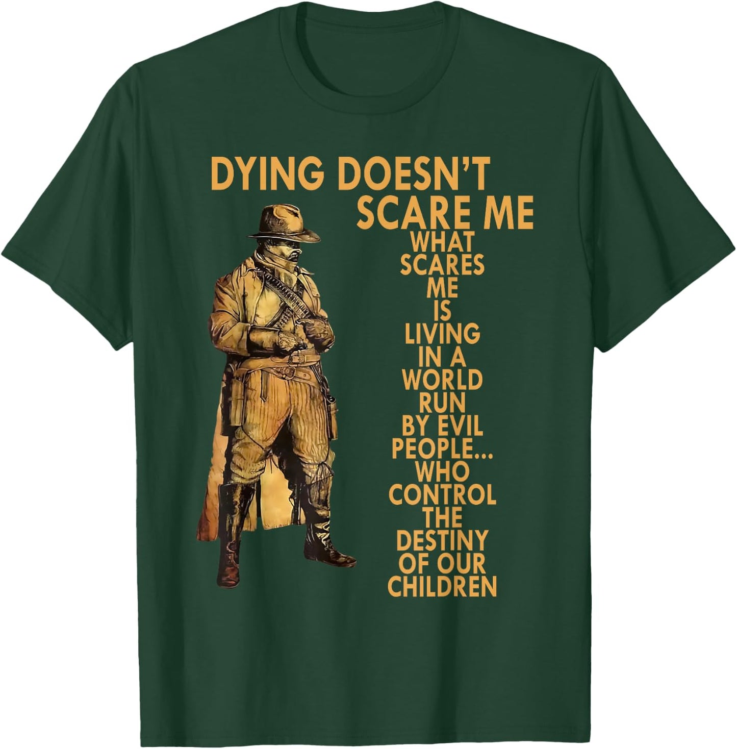 Dying Doesn't Scare Me What Scares Me Is Living In A World T-Shirt - T-Shirt | Forest