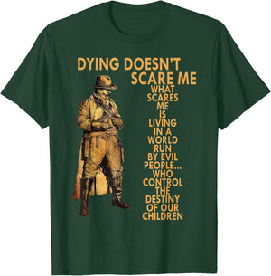 Dying Doesn't Scare Me What Scares Me Is Living In A World T-Shirt - T-Shirt | Forest