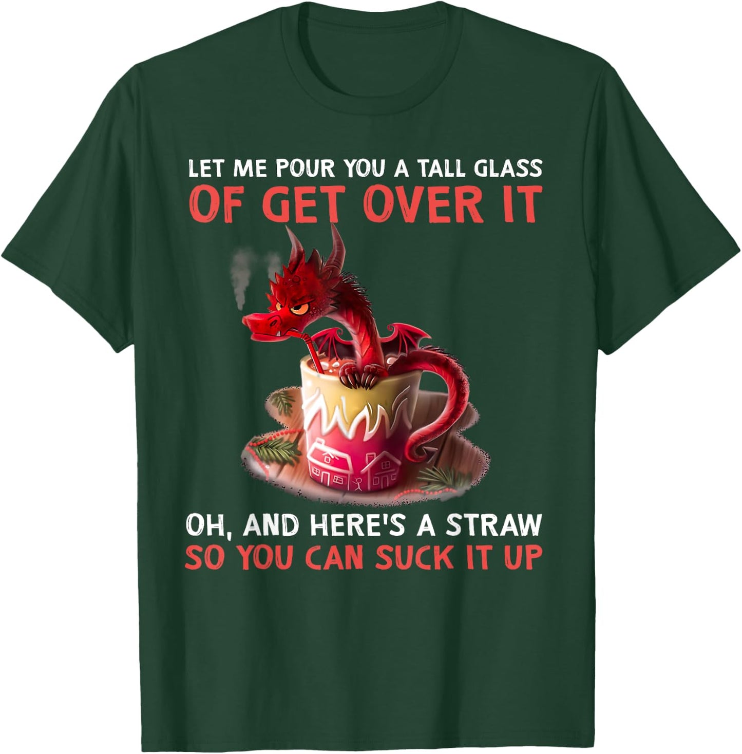Let Me Pour You A Tall Glass Of Get Over It Dragon T-Shirt - T-Shirt | Forest