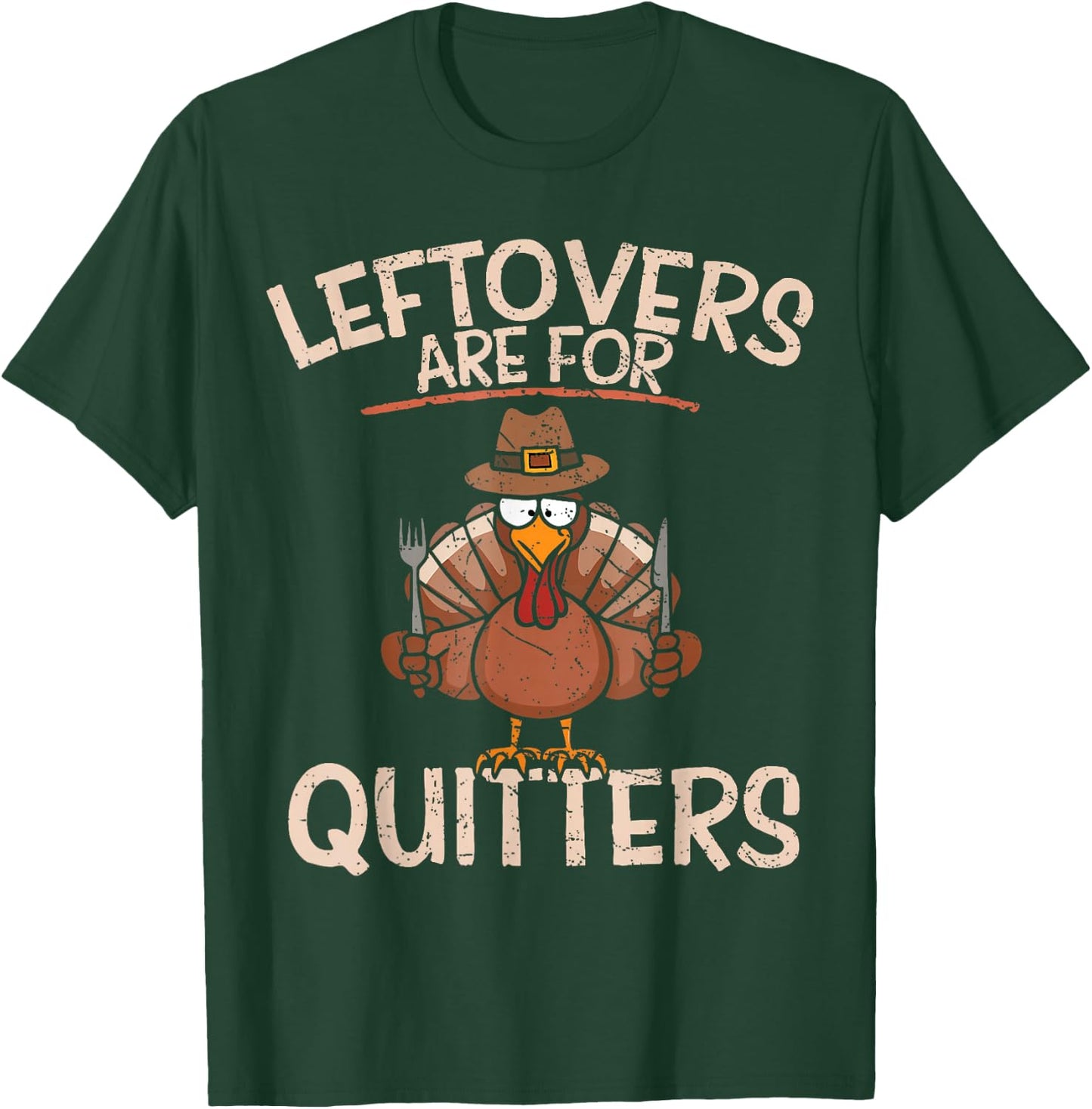 Leftovers Are For Quitters Thanksgiving Funny Turkey T-Shirt - T-Shirt | Forest