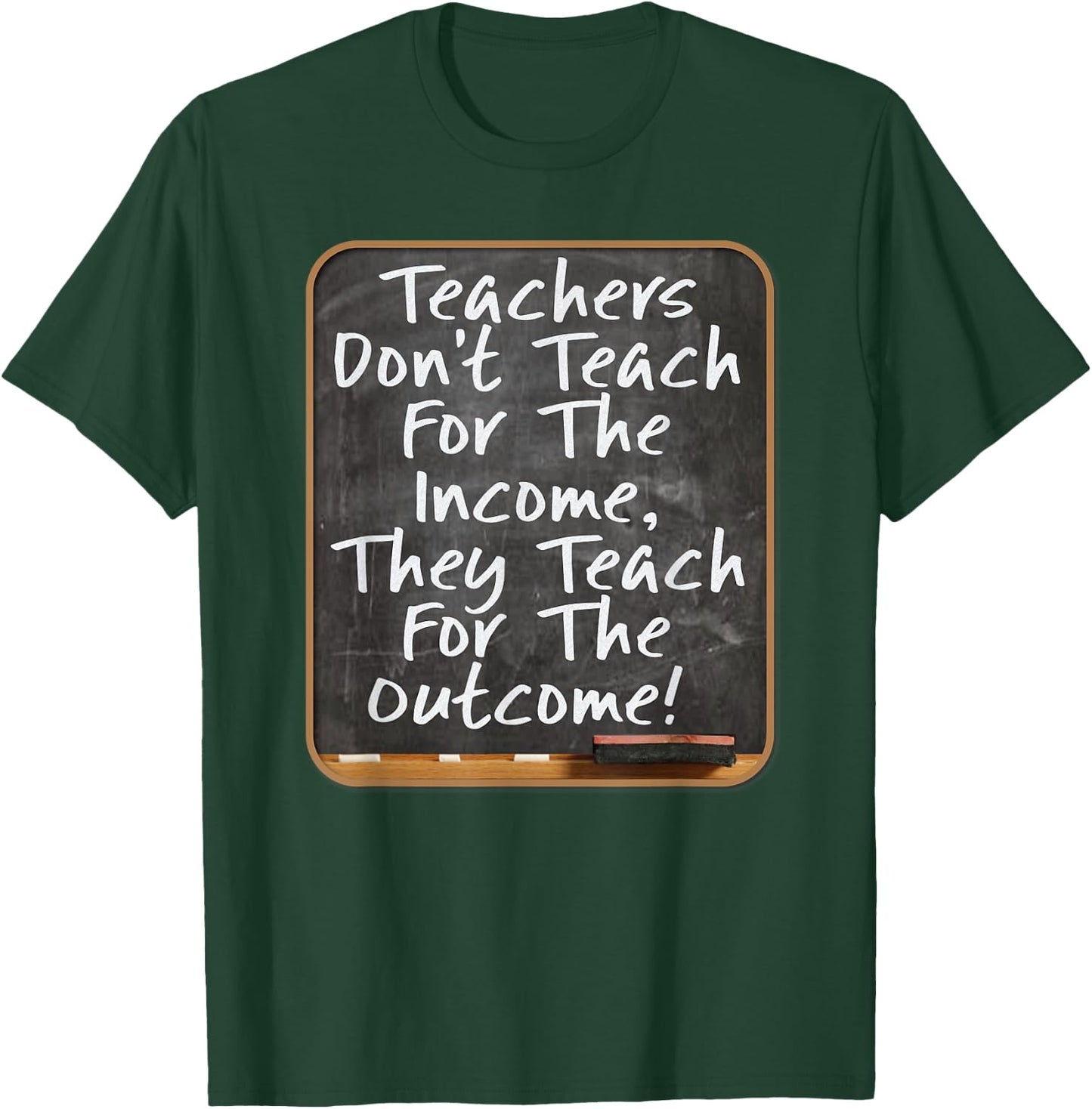 Teachers Don't Teach For Income Teach For Outcome Teachers Women Kids T-Shirt - T-Shirt | Forest