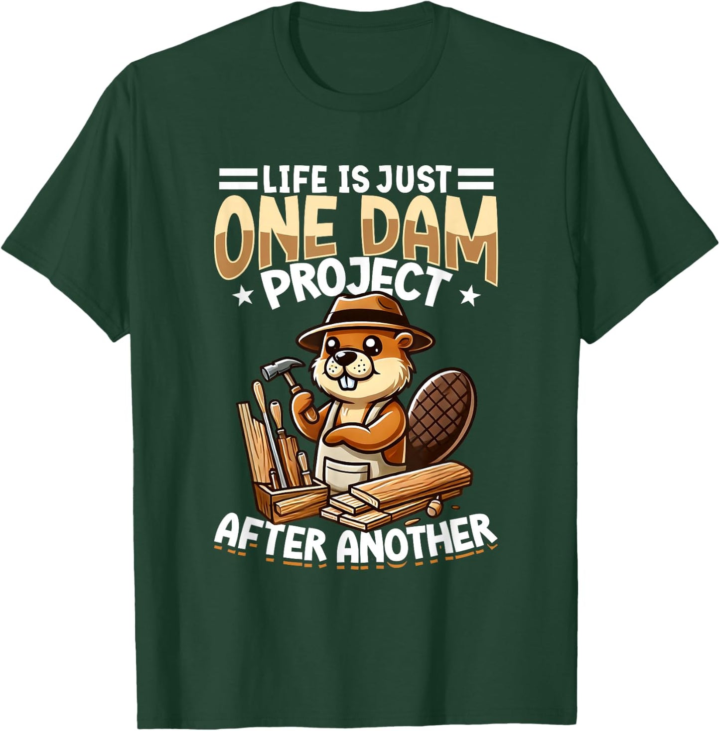 Life Is Just One Dam Project After Another, Craftsman Beaver T-Shirt - T-Shirt | Forest