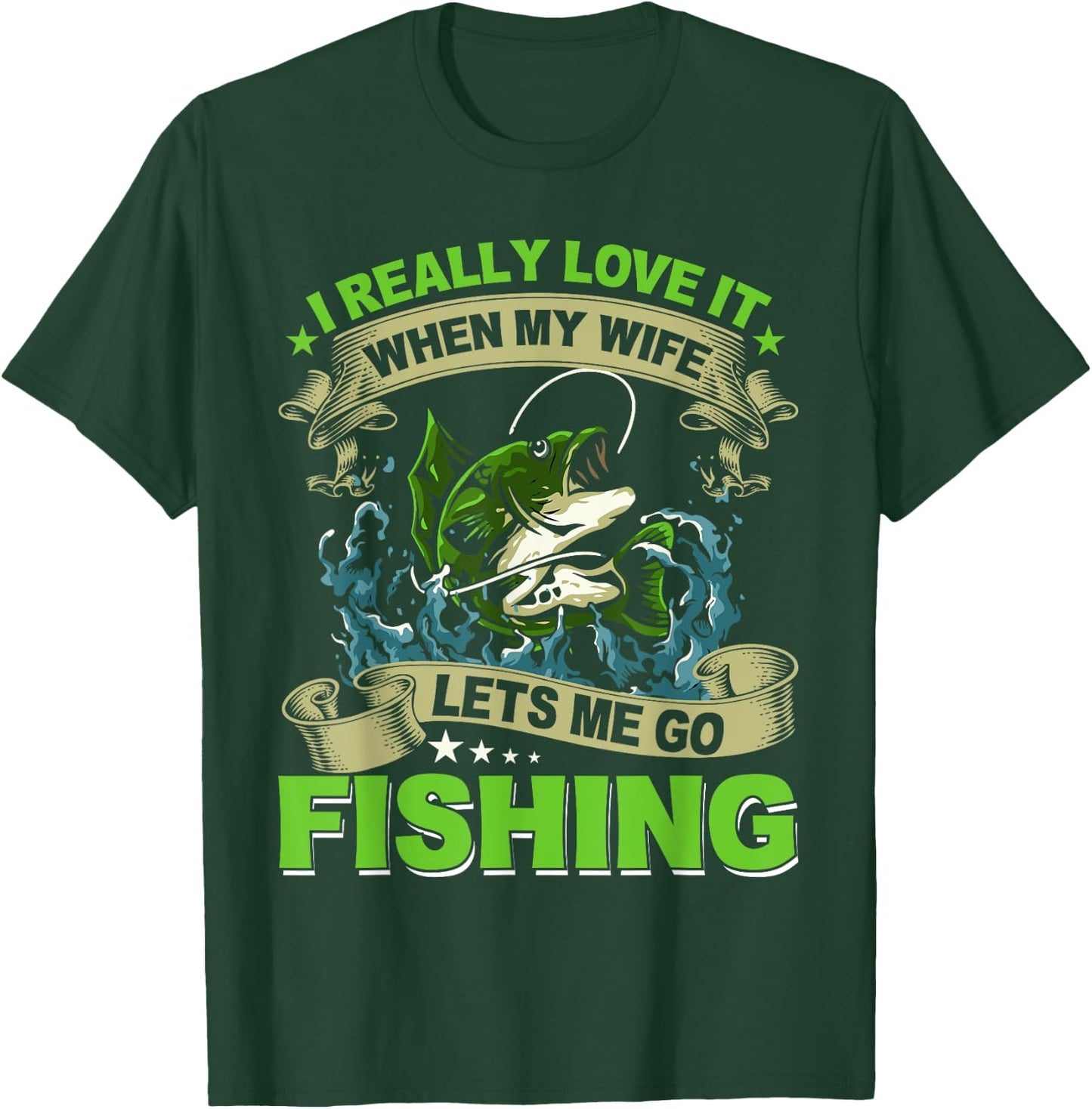 I Really Love It When My Wife Lets Me Go Fishing T-Shirt - T-Shirt | Forest