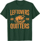 Leftovers are for quitters turkey for thanksgiving dinner T-Shirt - T-Shirt | Forest
