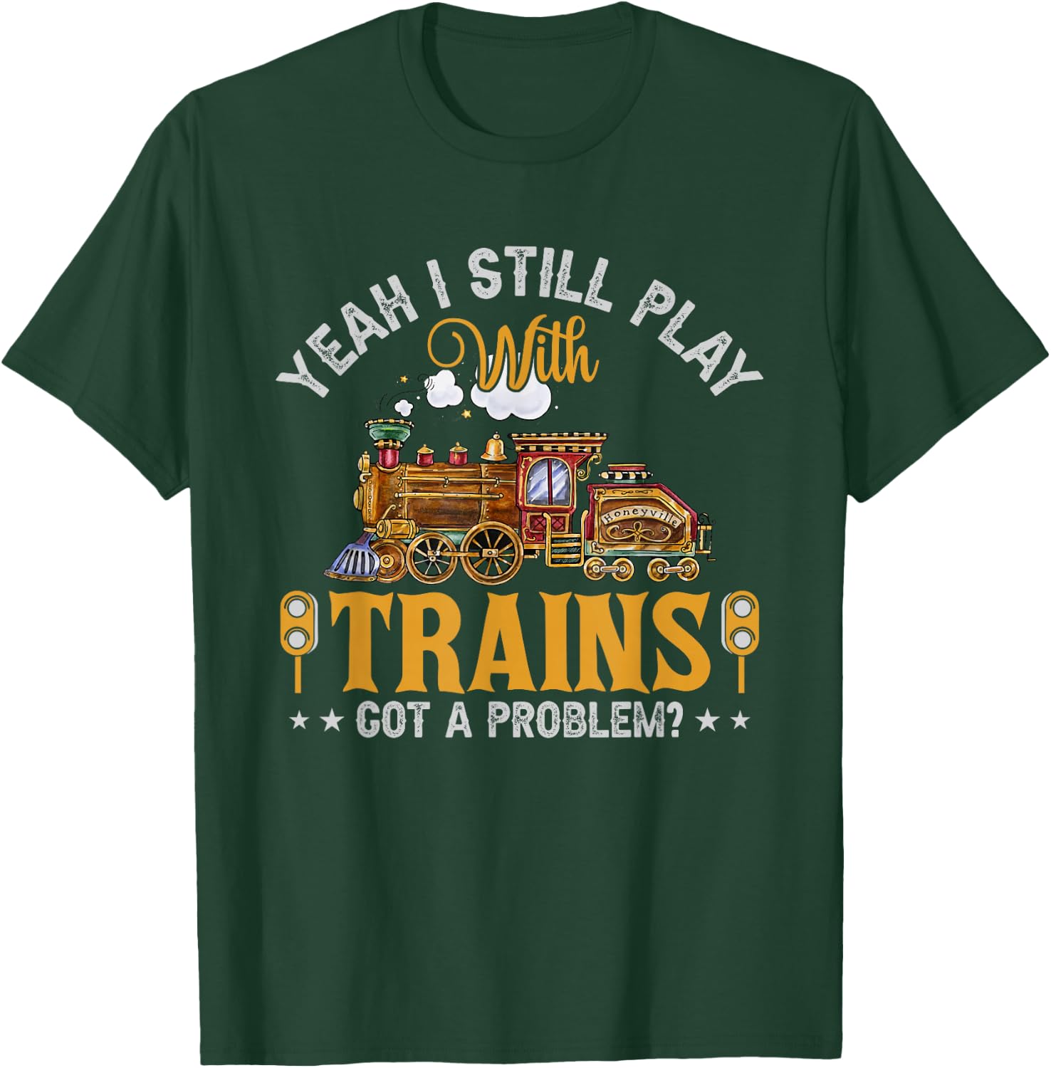 Yeah I Still Play with Trains Got A Problem? T-Shirt - T-Shirt | Forest