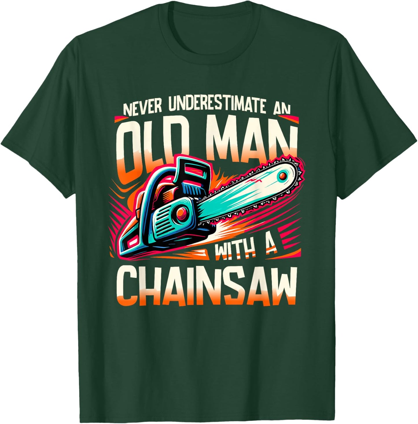 Never Underestimate An Old Man With A Chainsaw Lumberjack T-Shirt - T-Shirt | Forest