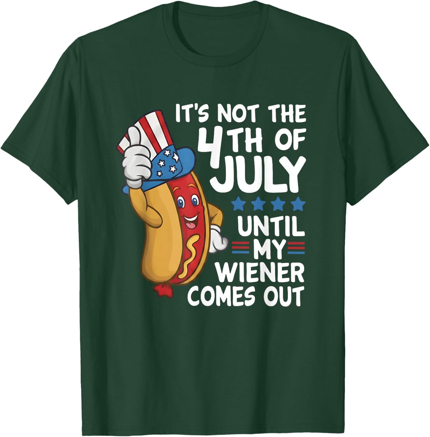 Hot Dog It's Not The 4th of July Until My Wiener Comes Out T-Shirt - T-Shirt | Forest