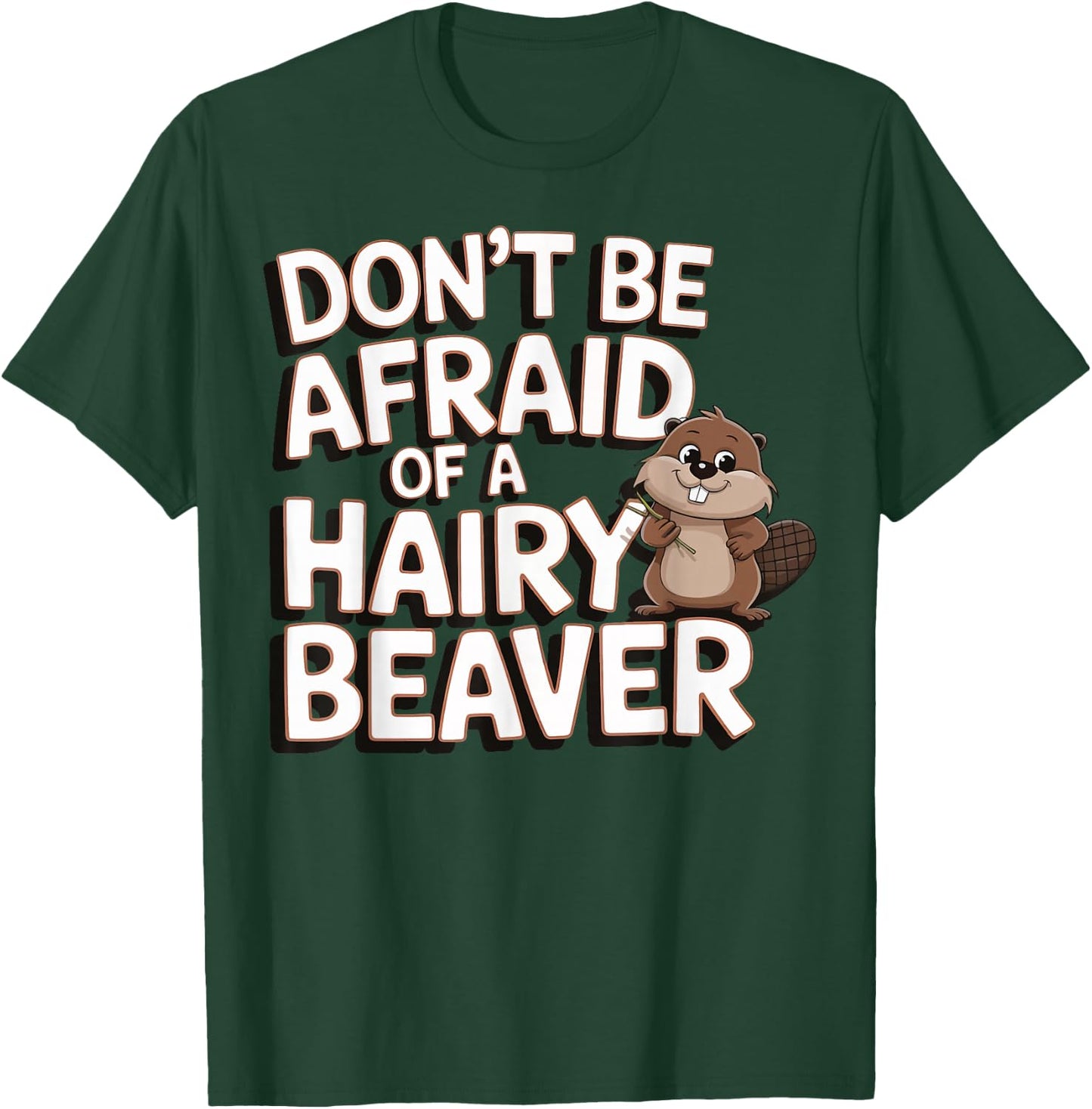 Don't Be Afraid Of A Hairy Beaver T-Shirt - T-Shirt | Forest