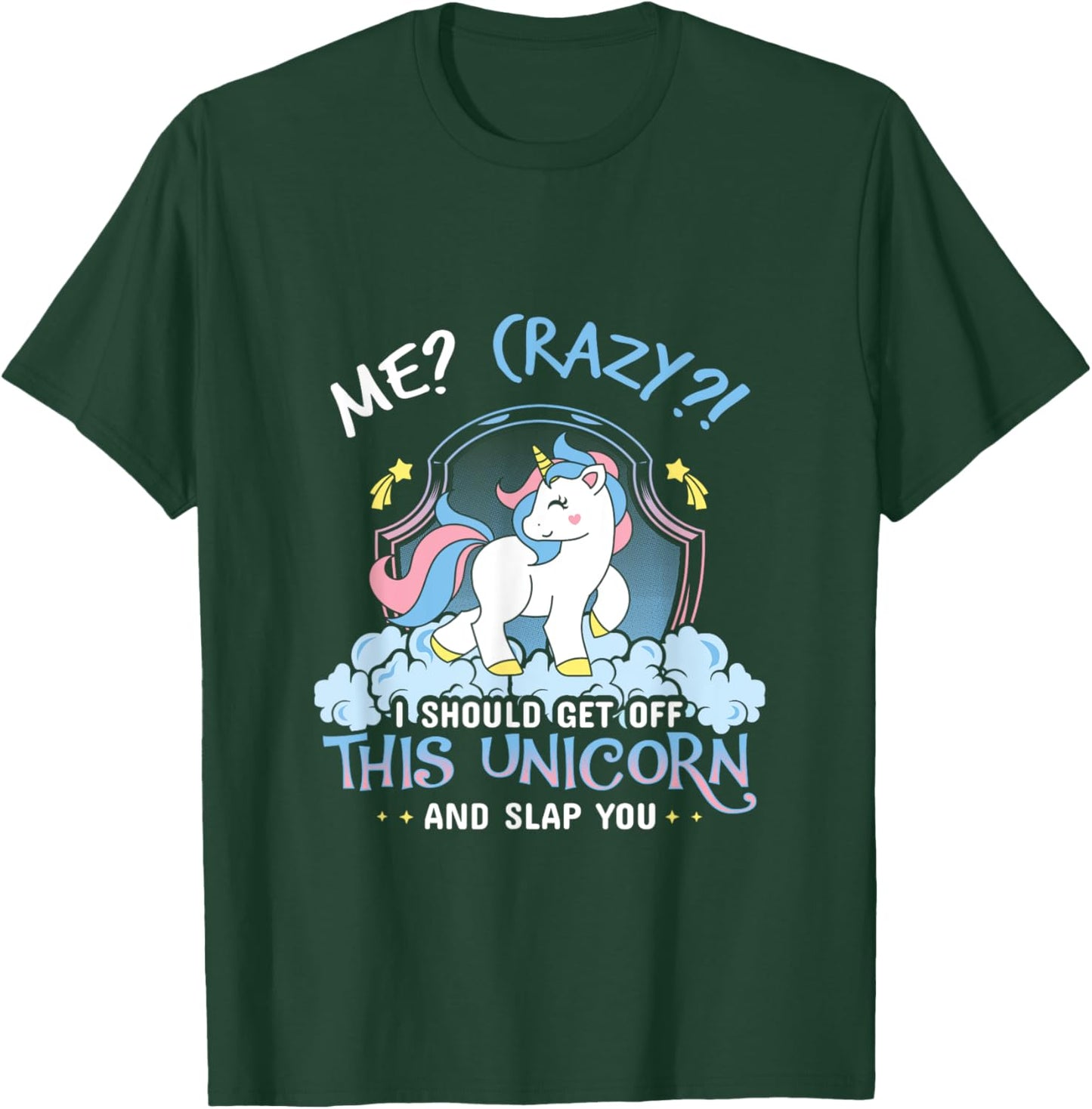 Me Crazy I Should Get Down Off This Unicorn And Slap You T-Shirt - T-Shirt | Forest