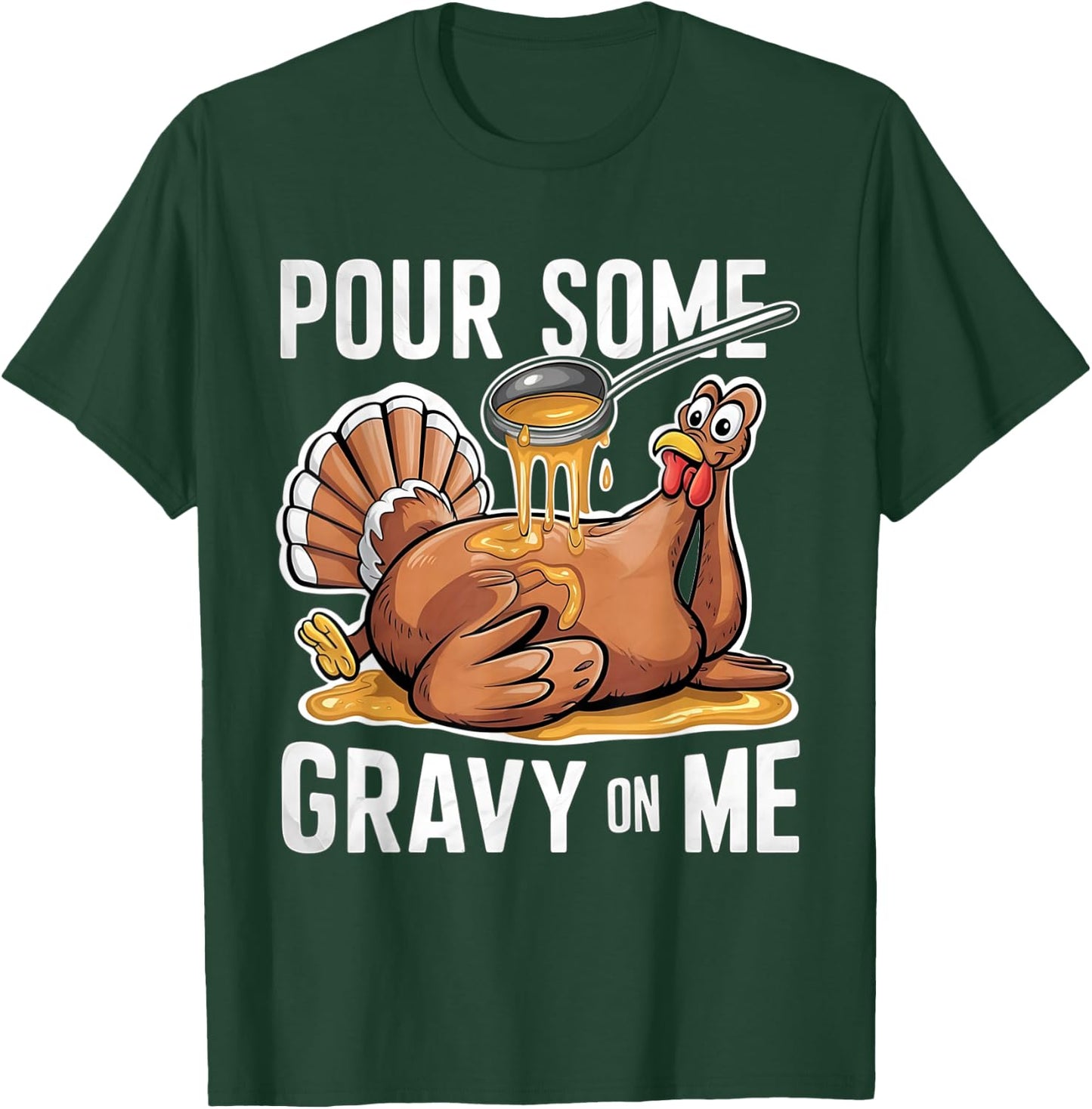 Pour Some Gravy on Me Thanksgiving Day Turkey T-Shirt - T-Shirt | Forest