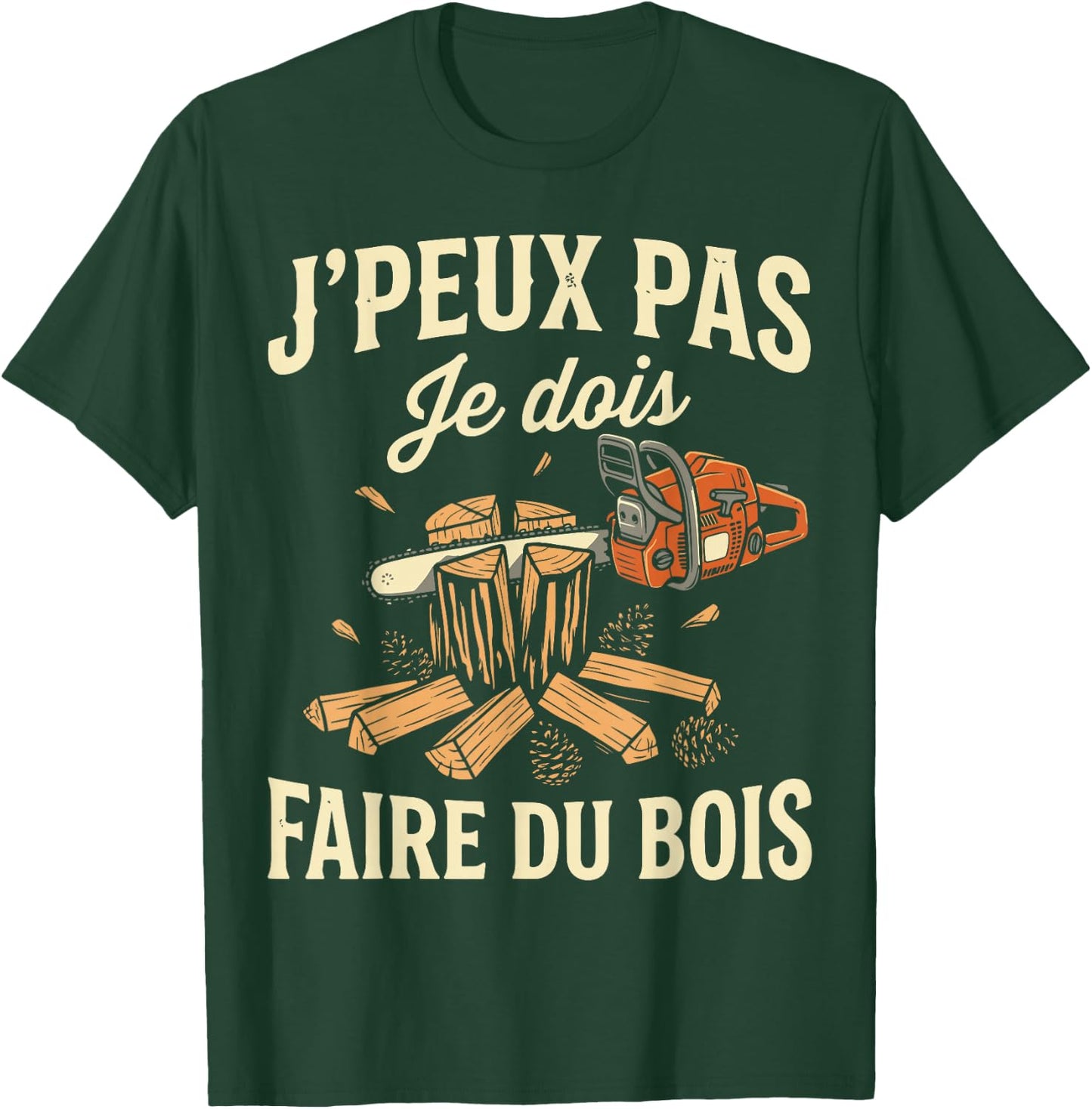 J'peux Pas Je Dois Faire de Bois Bûcheron Tronçonneuse Drôle T-Shirt - T-Shirt | Forest