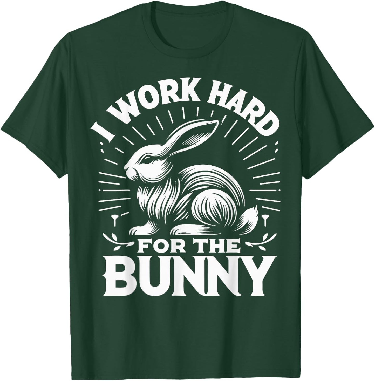 Bunny I Work Hard For The Bunny Rabbit T-Shirt - T-Shirt | Forest