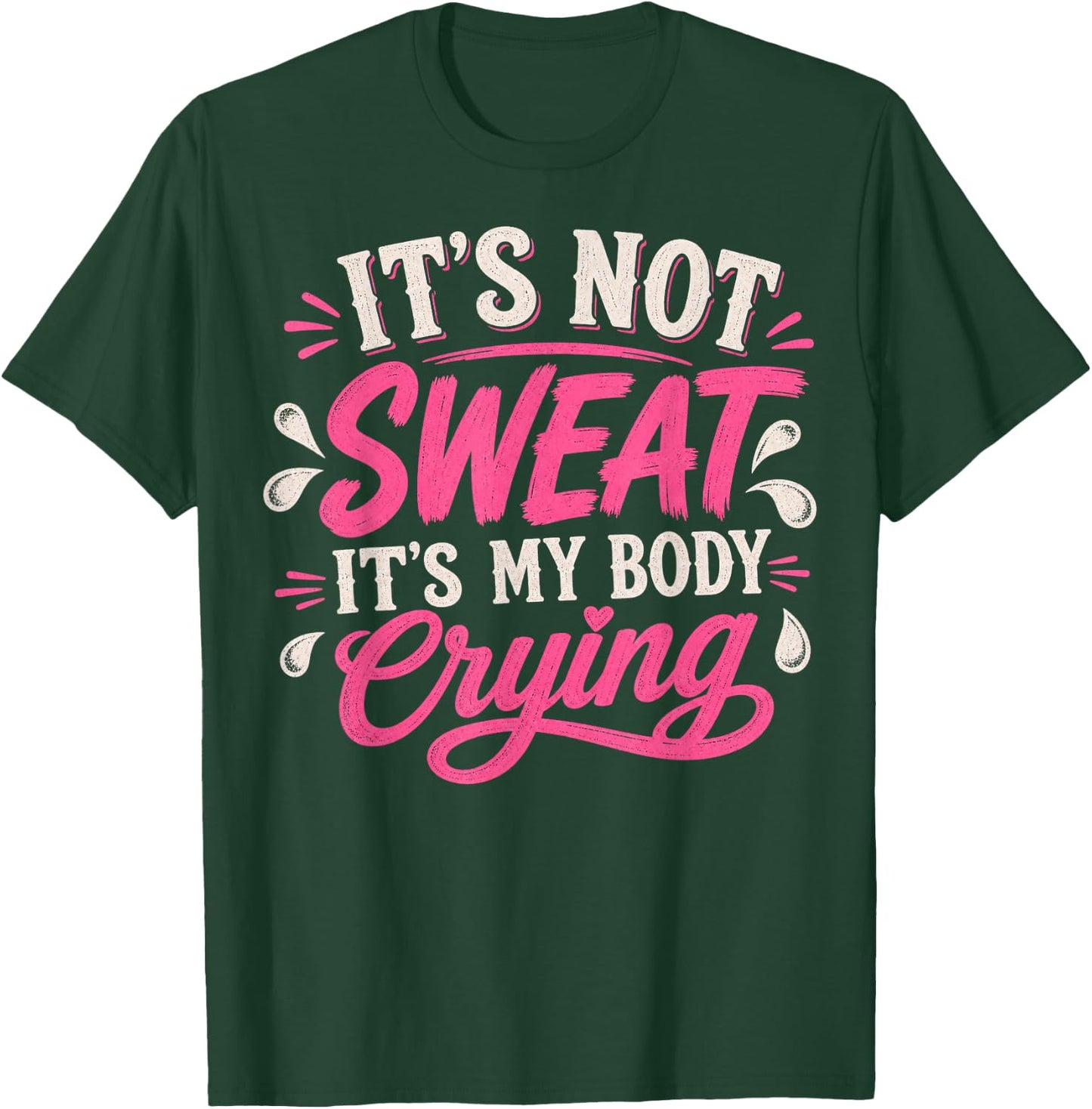 It's Not Sweat It's My Body Crying - Funny Workout Quote T-Shirt - T-Shirt | Forest