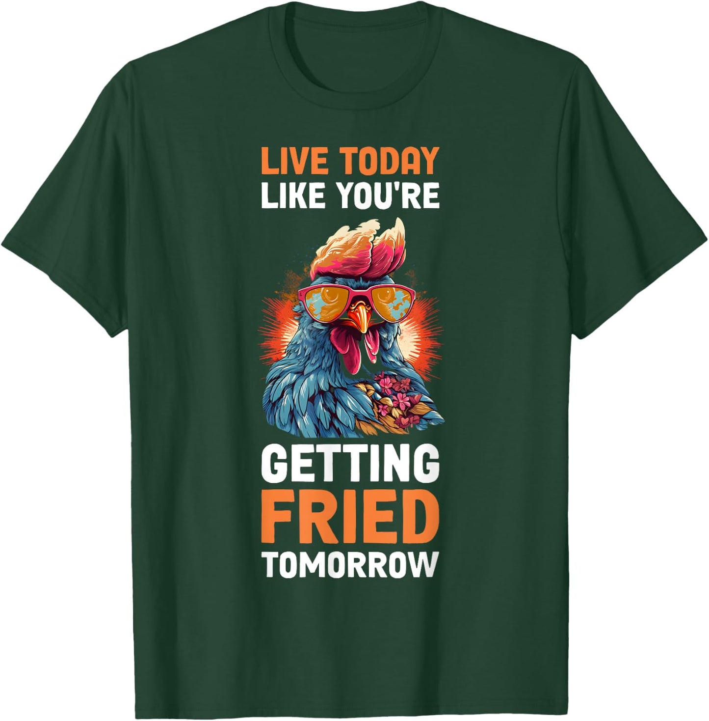 Live Today Like Youre Getting Fried Tomorrow T-Shirt - T-Shirt | Forest