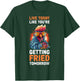 Live Today Like Youre Getting Fried Tomorrow T-Shirt - T-Shirt | Forest