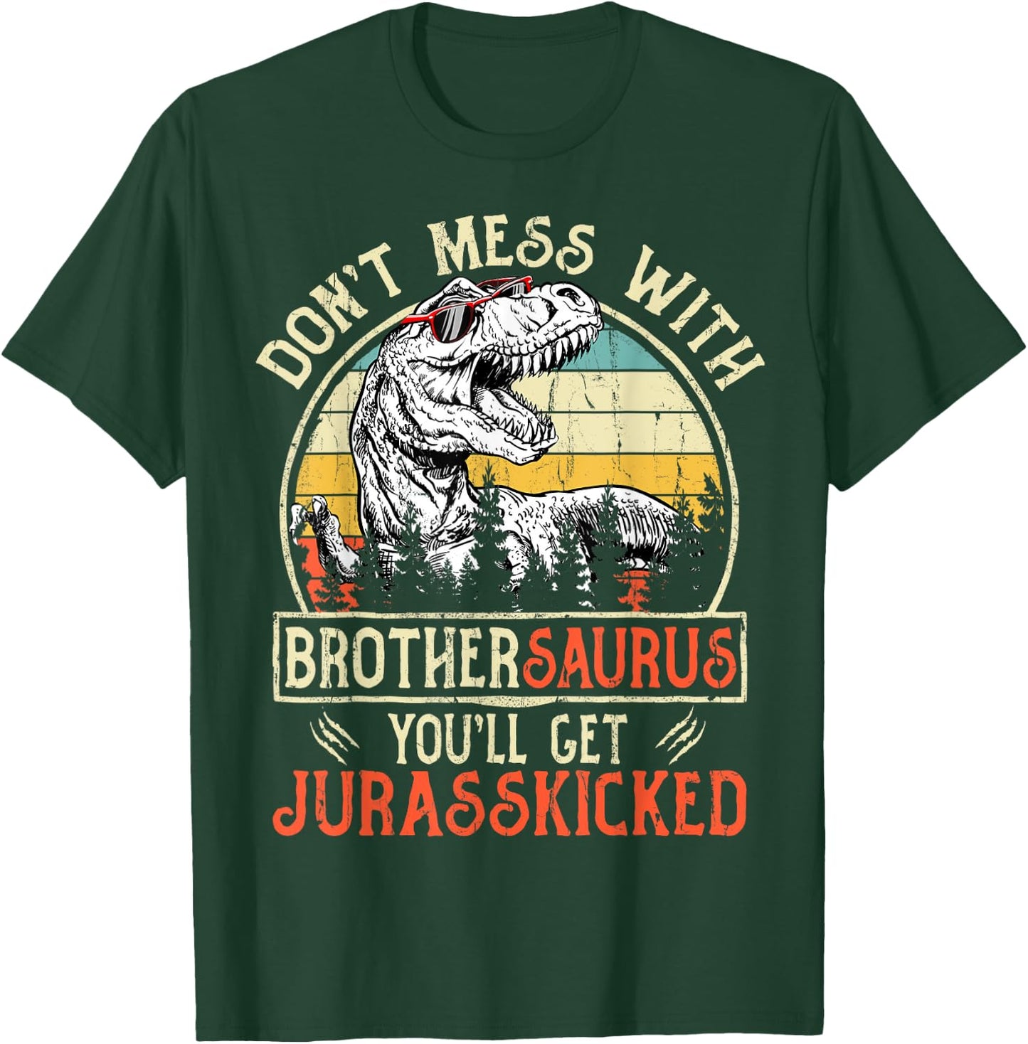 Don't Mess With Brothersaurus You'll Get Jurasskicked T-Shirt - T-Shirt | Forest